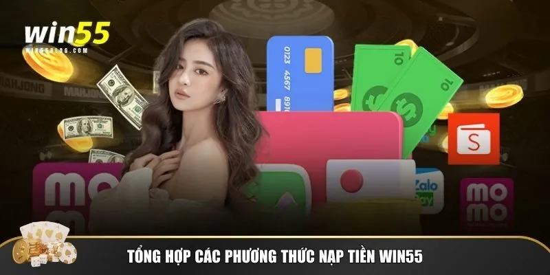Các hình thức nạp tiền Win55 phổ biến nhất