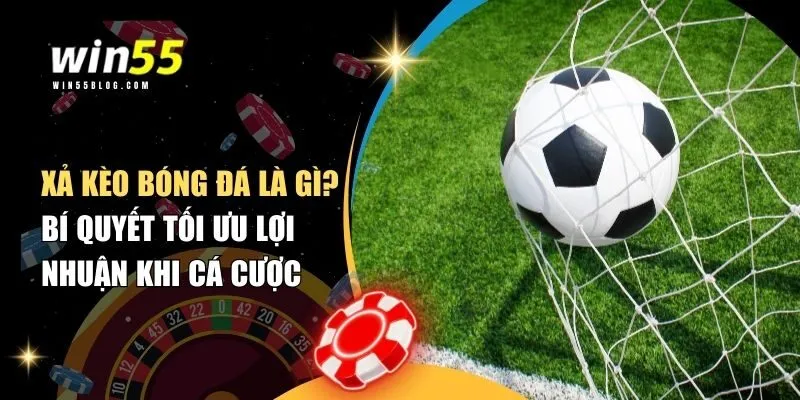 Xả Kèo Bóng Đá Là Gì? Bí Quyết Tối Ưu Lợi Nhuận Khi Cá Cược